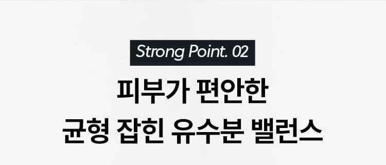 Strong Point. 02 피부가 편안한 균형 잡힌 유수분 밸런스