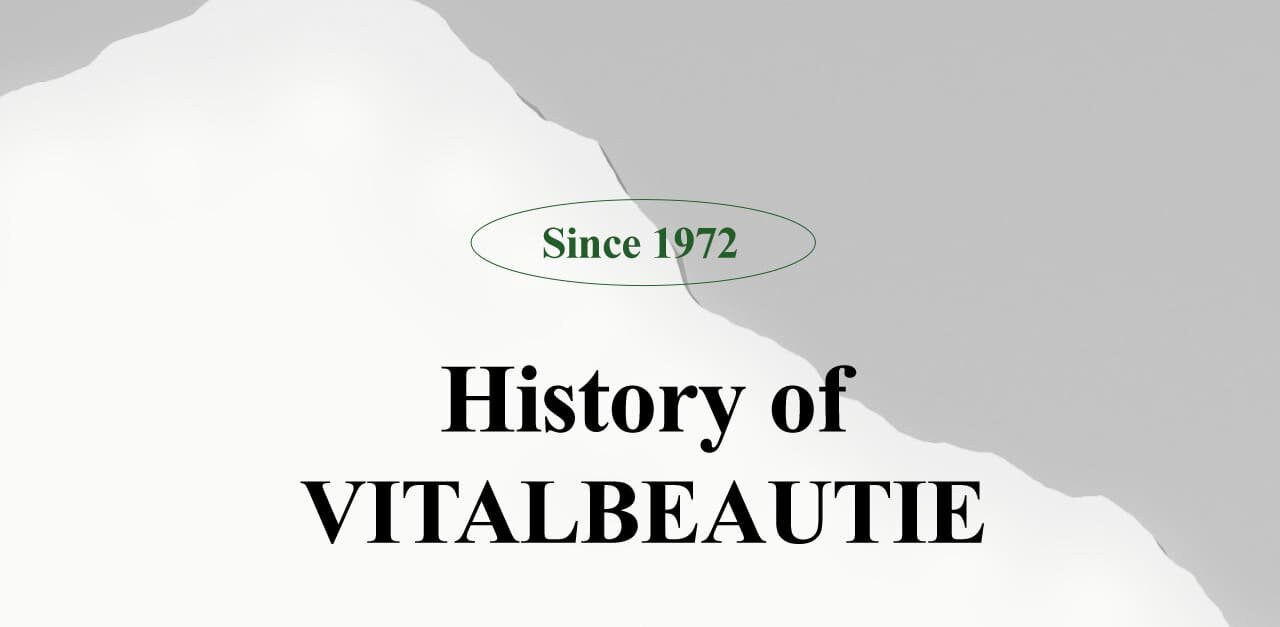 Since 1972 History of VITALBEAUTIE